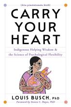 Cover of Carry Your Heart: Indigenous Helping Wisdom & the Science of Psychological Flexibility by Louis Busch, PhD. The white cover displays the title in large black lettering above an Indigenous-style illustration of a person holding their heart against their chest. The figure is rendered in vibrant pink, purple, orange, and brown patterns. The author's name appears below the illustration, followed by “Foreword by Steven C. Hayes, PhD.”