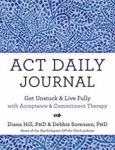 ACT Daily Journal: Get Unstuck and Live Fully with Acceptance and Commitment Therapy!