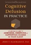 Cognitive Defusion in Practice: A Clinician's Guide to Assessing, Observing, and Supporting Change in Your Client (The Context Press Mastering ACT Series)