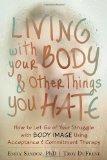 Living with Your Body and Other Things You Hate: How to Let Go of Your Struggle with Body Image Using Acceptance and Commitment Therapy 