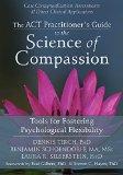 The ACT Practitioner's Guide to the Science of Compassion: Tools for Fostering Psychological Flexibility