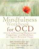 The Mindfulness Workbook for OCD: A Guide to Overcoming Obsessions and Compulsions Using Mindfulness and Cognitive Behavioral Therapy