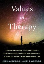 Values in Therapy: A Clinician's Guide to Helping Clients Explore Values, Increase Psychological Flexibility, and Live a More Meaningful Life