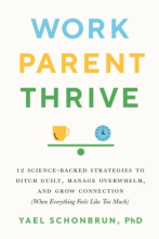 Work, Parent, Thrive: 12 Science-Backed Strategies to Ditch Guilt, Manage Overwhelm, and Grow Connection (When Everything Feels Like Too Much)